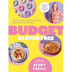 Budget Gluten Free: Over 100 Easy and Affordable Recipes for Every Day -- Becky